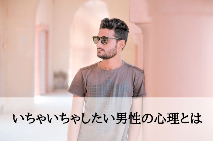 いちゃいちゃしたい男性の心理とは